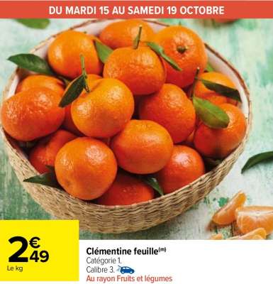 Clémentine feuille - Catégorie 1.
Calibre 3. ORIGINE ESPAGNE AU RAYON Fruits et Légumes Du mardi 15 au samedi 19 octobre