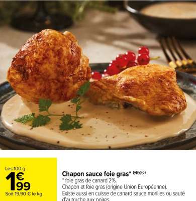 Chapon sauce foie gras* (y) - * foie gras de canard 2%.
Chapon et foie gras (origine Union Européenne). ÉLABORÉ EN FRANCE Du jeudi 12 au mardi 24 décembre 2024