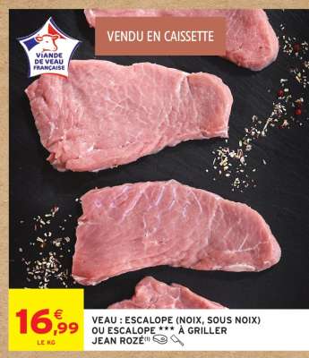 VEAU : ESCALOPE (NOIX, SOUS NOIX) OU ESCALOPE *** À GRILLER JEAN ROZÉ