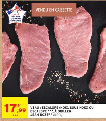 VEAU : ESCALOPE (NOIX, SOUS NOIX) OU ESCALOPE *** À GRILLER JEAN ROZÉ