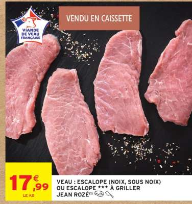 VEAU : ESCALOPE (NOIX, SOUS NOIX) OU ESCALOPE *** À GRILLER JEAN ROZÉ