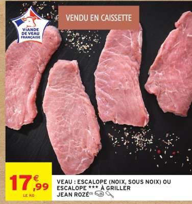 VEAU : ESCALOPE (NOIX, SOUS NOIX) OU ESCALOPE *** À GRILLER JEAN ROZÉ
